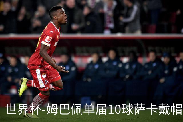 世界杯-姆巴佩单届10球萨卡戴帽 英格兰6-4法国夺季军