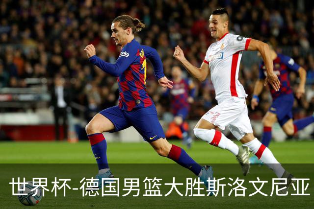 世界杯-德国男篮大胜斯洛文尼亚 小组第一晋级