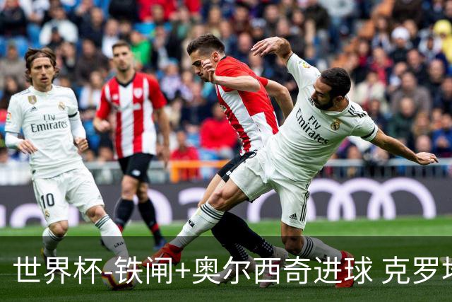 世界杯-铁闸+奥尔西奇进球 克罗地亚2-1夺季军