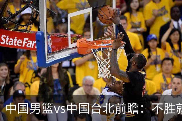 中国男篮vs中国台北前瞻：不胜就彻底出局，再战归化中锋已无退路