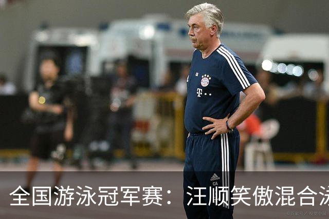 全国游泳冠军赛：汪顺笑傲混合泳 于子迪夺金