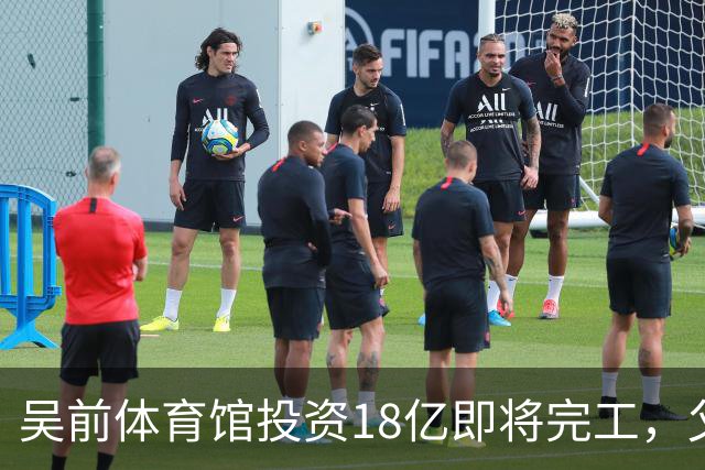 吴前体育馆投资18亿即将完工，父亲以儿子名义落成