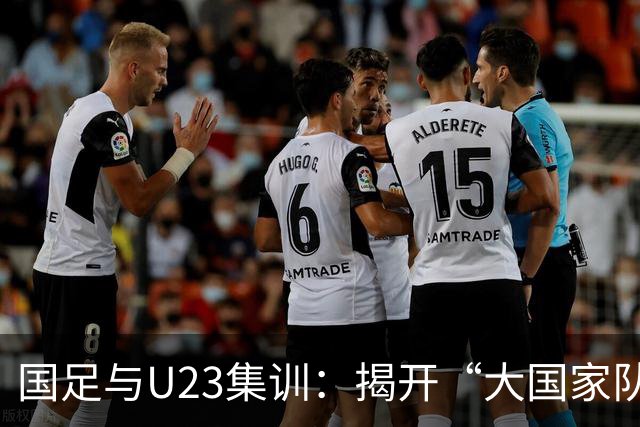 国足与U23集训：揭开“大国家队战略”的神秘面纱！