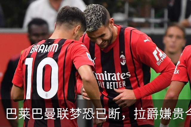 巴莱巴曼联梦恐已断，拉爵嫌贵今夏不签他！买富勒姆铁腰可能性更高