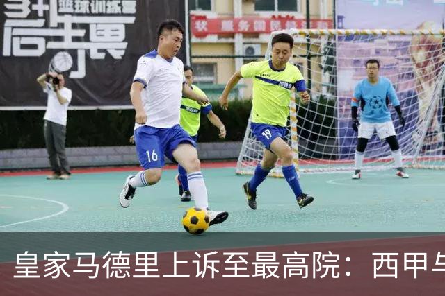 皇家马德里上诉至最高院：西甲与私募资本交易的世纪博弈