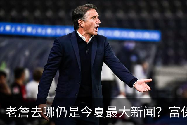 老詹去哪仍是今夏最大新闻？富保罗：是的 他仍然是联盟门面