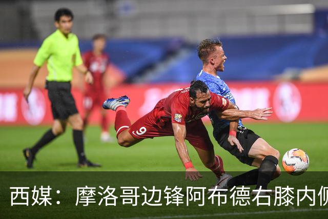 西媒：摩洛哥边锋阿布德右膝内侧副韧带扭伤，或因伤错过世界杯